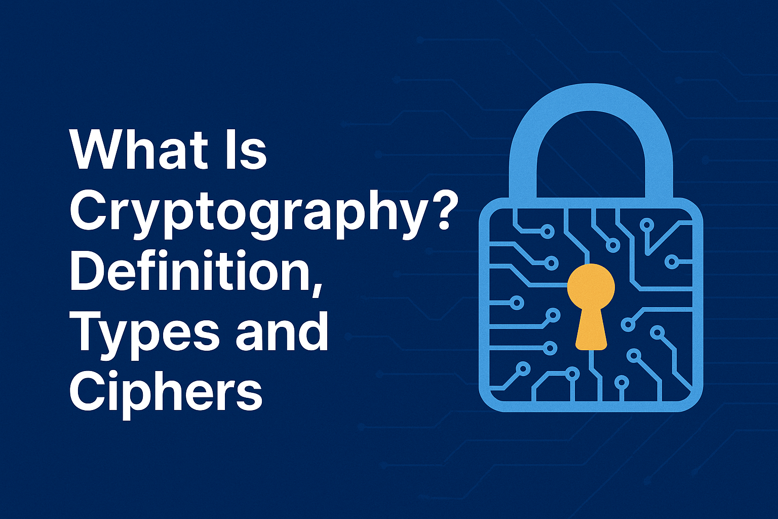 What Is Cryptography? Definition, Types and Ciphers